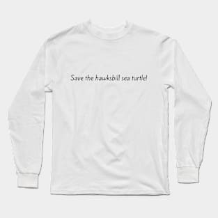 Save The Hawksbill Sea Turtle! Long Sleeve T-Shirt